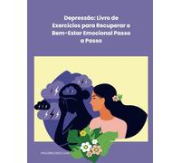 Depressão: Livro de Exercícios para Recuperar o Bem-Estar Emocional Passo a Passo