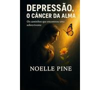 DEPRESSÃO, O CÂNCER DA ALMA: 7.“O caminho de uma sobrevivente - para quem pensa que não há mais saída”