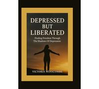 Depressed But Librated: Finding Freedom Through The Shadows Of Depression