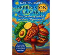 Depression à la carte: Was Ernährung wirklich mit deiner Psyche macht.
