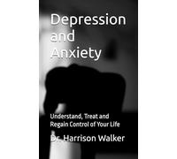 Depression and Anxiety: Understand, Treat and Regain Control of Your Life