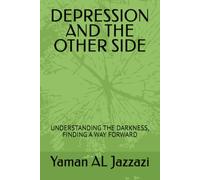 DEPRESSION AND THE OTHER SIDE: UNDERSTANDING THE DARKNESS, FINDING A WAY FORWARD