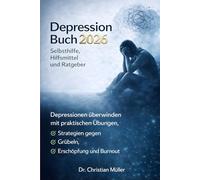 Depression Buch: Selbsthilfe, Hilfsmittel und Ratgeber: Depressionen überwinden mit praktischen Übungen, Strategien gegen Grübeln, Erschöpfung und Burnout