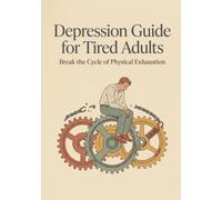 Depression Guide for Tired Adults: Break the Cycle of Physical Exhaustion