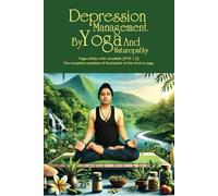 Depression Management by Yoga And Naturopathy: A Holistic Path to Emotional Resilience and Lasting Well-Being