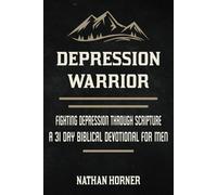 Depression Warrior: Fighting Depression Through Scripture - A 31 Day Biblical Devotional for Men