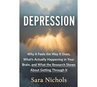 Depression: Why It Feels the Way It Does, What's Actually Happening in Your Brain, and What the Research Shows About Getting Through It