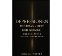 Depressionen - Die Krankheit der Neuzeit - Das Buch, das den Weg heraus zeigt: Warum du gefallen bist, wie du wieder aufstehst - und wie du nie wieder zurückfällst