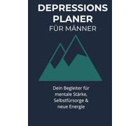 Depressions-Planer für Männer: Dein Begleiter für mentale Stärke, Selbstfürsorge & neue Energie