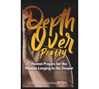 Depth Over Pretty: Honest Prayers for the Woman Longing to Go Deeper