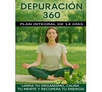 DEPURACIÓN 360: Plan integral de 14 días. Limpia tu organismo, calma tu mente y recupera tu energía.