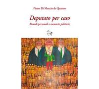 Deputato per caso. Ricordi personali e memorie politiche