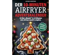 Der 10 Minuten Airfryer Adventskalender: Schnell, einfach und himmlisch lecker - Dein kulinarischer Countdown bis Weihnachten