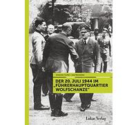Der 20. Juli 1944 im "Führerhauptquartier Wolfschanze"