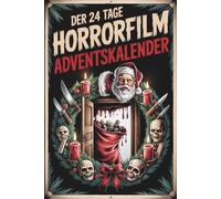 Der 24 Tage Horrorfilm Adventskalender: Unnützes Wissen, Quizfragen, Zitate und eine düstere Geschichte - 24 Türchen für Horrorfans, die mehr wollen als Schokolade