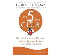 Der 5-Uhr-Club: Gestalte deinen Morgen und in deinem Leben wird alles möglich | Bestseller-Autor von "Der Mönch, der seinen Ferrari verkaufte"