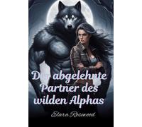 Der abgelehnte Partner des wilden Alphas: Eine vom Schicksal bestimmte Gestaltwandler-Romanze, in der Feinde zu Liebenden werden