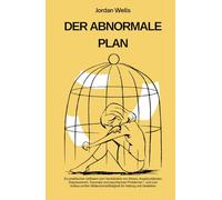 DER ABNORMALE PLAN: Ein praktischer Leitfaden zum Verständnis von Stress Angstzuständen Depressionen Traumata undpsychischen Problemen undzum Aufbau echter Widerstandsfähigkeit für Heilung undGedeihen