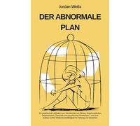 DER ABNORMALE PLAN: Ein praktischer Leitfaden zum Verständnis von Stress Angstzuständen Depressionen Traumata undpsychischen Problemen undzum Aufbau echter Widerstandsfähigkeit für Heilung undGedeihen