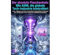 Der absolute Flaschenhals: Wie ASML die globale Tech-Industrie kontrolliert: Laser, Spiegel, und das unantastbare Geopolitische Monopol der Lithografie in der modernen Halbleiterproduktion