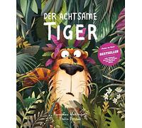 Der Achtsame Tiger. Das Kinderbuch des Jahres! Tiergeschichte zum Vorlesen, Gute-Nacht-Geschichte über Gerüchte, innere Werte und wilde Tiere. ... für Tiger-Fans und Kinder ab 3 Jahren.
