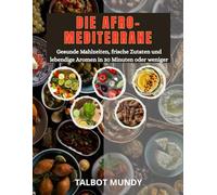 Der afro-mediterrane Tisch: Gesunde Mahlzeiten, frische Zutaten und lebendige Aromen in 30 Minuten oder weniger