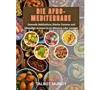 Der afro-mediterrane Tisch: Gesunde Mahlzeiten, frische Zutaten und lebendige Aromen in 30 Minuten oder weniger