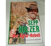 Der Agrar-Rebell: Der Autor hat auf seinem Bergbauernhof Krameterhof eine eigene Form der Permakultur entwickelt, die mit wenig Aufwand ein Maximum an ... Gegebenheiten die Natur wenig belastet