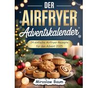 Der airfryer adventskalender: 24 einfache Airfryer-Rezepte für den Advent 2025: Schnelle & festliche Heißluftfritteusen-Rezepte - Das perfekte Geschenk für Airfryer-Fans zu Weihnachten