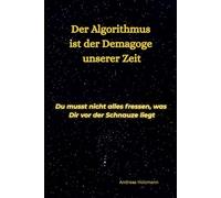 Der Algorithmus ist der Demagoge unserer Zeit: Du musst nicht alles fressen, was Dir vor der Schnauze liegt