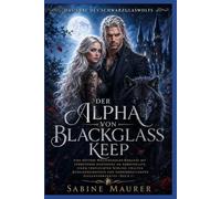 Der Alpha von Blackglass Keep: Eine düstere Wolfswandler-Romanze mit verbotener Liebe, einem verfluchten Schloss und uralten Rudelgeheimnissen (Buch 1)