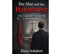 Der Altar und das Hakenkreuz: Die evangelischen Landeskirchen im Dienst des Regimes