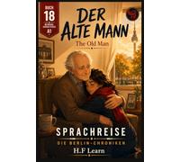 Der alte Mann / The Old Man - (Sprachreise: Die Berlin-Chroniken, Buch 18): Bilingual German-English Graded Reader for A1 Beginners: Learn German Through Story