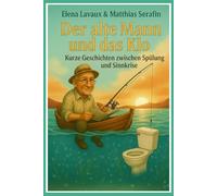 Der alte Mann und das Klo: Kurze Geschichten zwischen Spülung und Sinnkrise