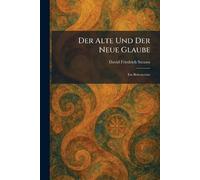 Der Alte Und Der Neue Glaube: Ein Bekenntniss