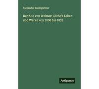 Der Alte von Weimar: Göthe's Leben und Werke von 1808 bis 1832