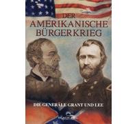 Der Amerikanische Bürgerkrieg - Die Generäle Grant und Lee