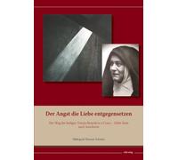 Der Angst die Liebe entgegensetzen: Der Weg der heiligen Teresia Benedicta a Cruce - Edith Stein nach Auschwitz