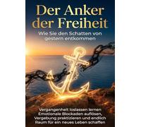 Der Anker der Freiheit: Wie Sie den Schatten von gestern entkommen