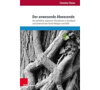 Der anwesende Abwesende: Das Verhältnis Judentum-Christentum in Schulbuch und Unterricht der Fächer Religion und Ethik: Band 157