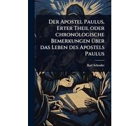 Der Apostel Paulus, Erter Theil oder chronologische Bemerkungen Ã1/4ber das Leben des Apostels Paulus