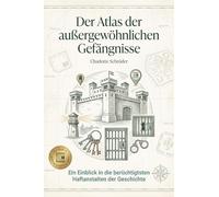 Der Atlas der außergewöhnlichen Gefängnisse: Ein Einblick in die berüchtigtsten Haftanstalten der Geschichte. Von Alcatraz bis zu mittelalterlichen Verliesen. Ein Buch für True-Crime-Fans