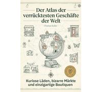 Der Atlas der verrücktesten Geschäfte der Welt: Kuriose Läden, bizarre Märkte und einzigartige Boutiquen. Ein Shopping-Guide der anderen Art. Das perfekte Geschenk für Weltreisende und Sammler