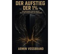 Der Aufstieg der 1%: Die Mechanik hinter Macht Geld und Struktureller Dominanz