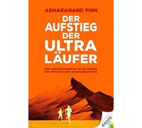 Der Aufstieg der Ultra-Läufer: Eine Erkundungsreise an die Grenze der menschlichen Ausdauerfähigkeit: Eine Reise an die Grenzen der menschlichen Ausdauer