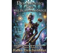 Der Aufstieg des Waldläuferkönigs: Eine epische Mischung aus LitRPG und Schwert & Zauberei: Mythpunk-Heldenreise voller Strategie, Macht und Erlösung - Buch 1