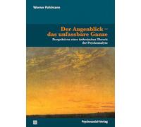 Der Augenblick - das unfassbare Ganze: Perspektiven einer ästhetischen Theorie der Psychoanalyse