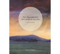 Der Augenblick ist ein Geschenk der Zeit: Lyrik in Farben