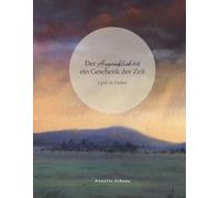 Der Augenblick ist ein Geschenk der Zeit: Lyrik in Farben