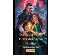 Der Auserwählte Heiler des Alpha-Königs: Eine Schicksalsgefährten-Romanze voller Macht, Geheimnisse und zweiter Chancen